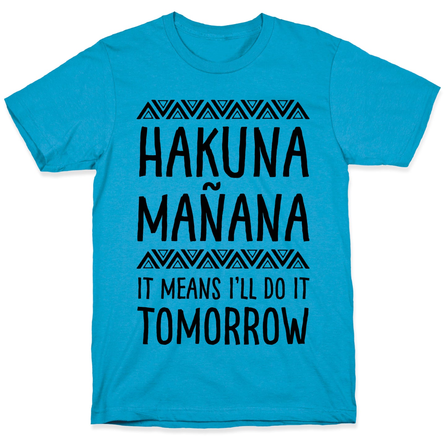 Hakuna Mañana It Means I'll Do It Tomorrow Unisex Triblend Tee