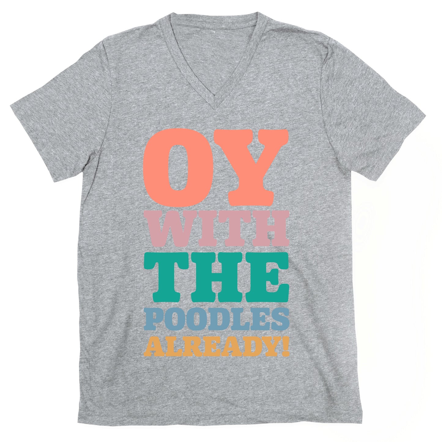 Oy With The Poodles Already V-Neck
