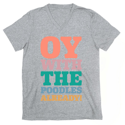Oy With The Poodles Already V-Neck