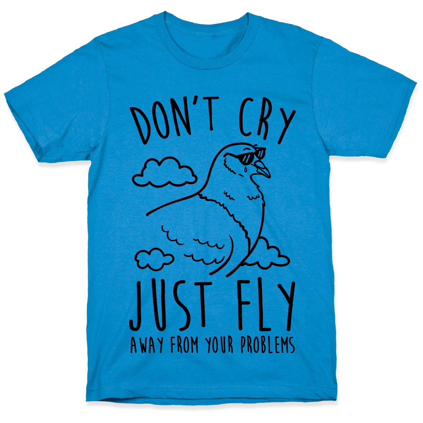 Don't Cry, Just Fly Away From Your Problems T-Shirt