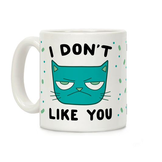 I Don't Like You Coffee Mug