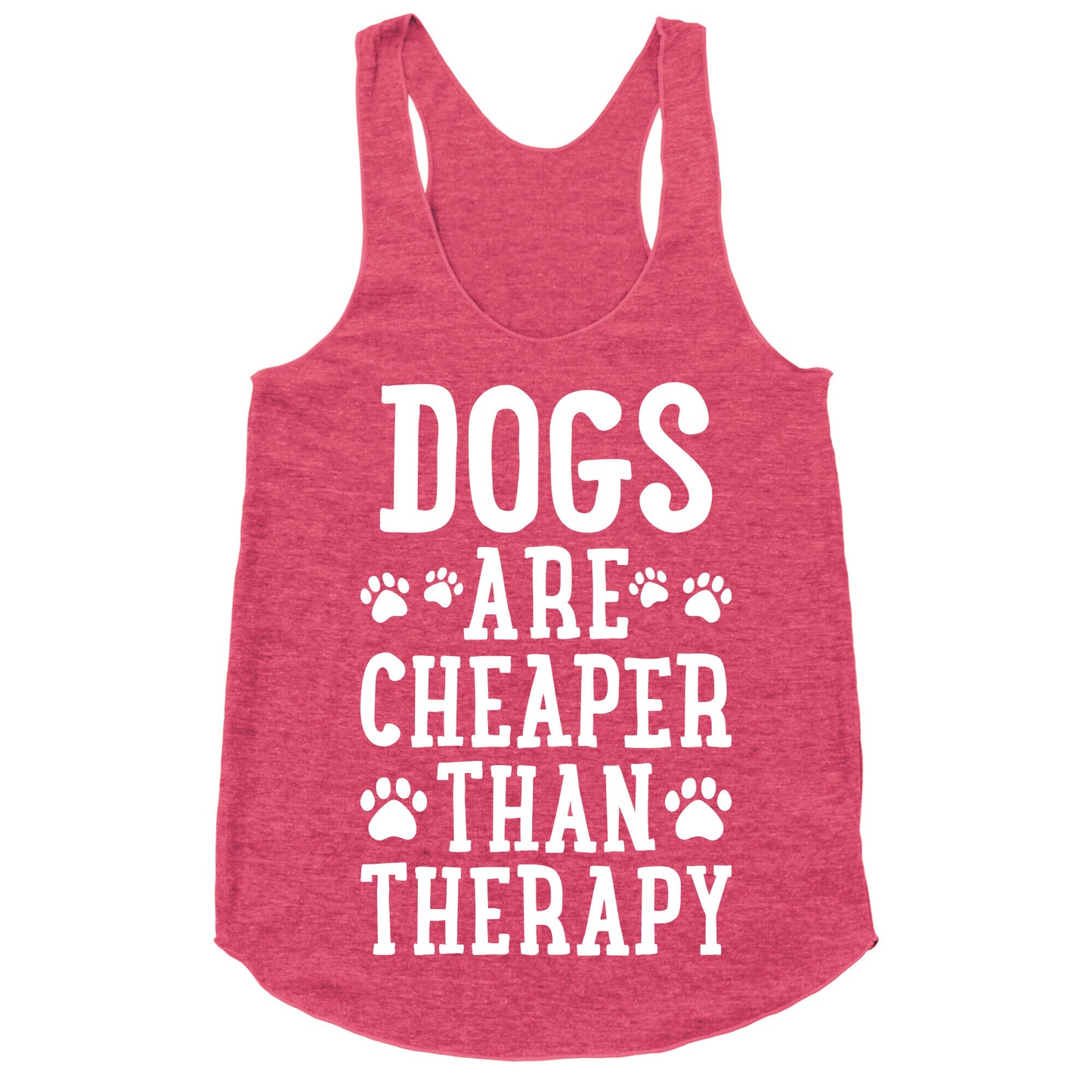 Dogs Are Cheaper Than Therapy Racerback Tank