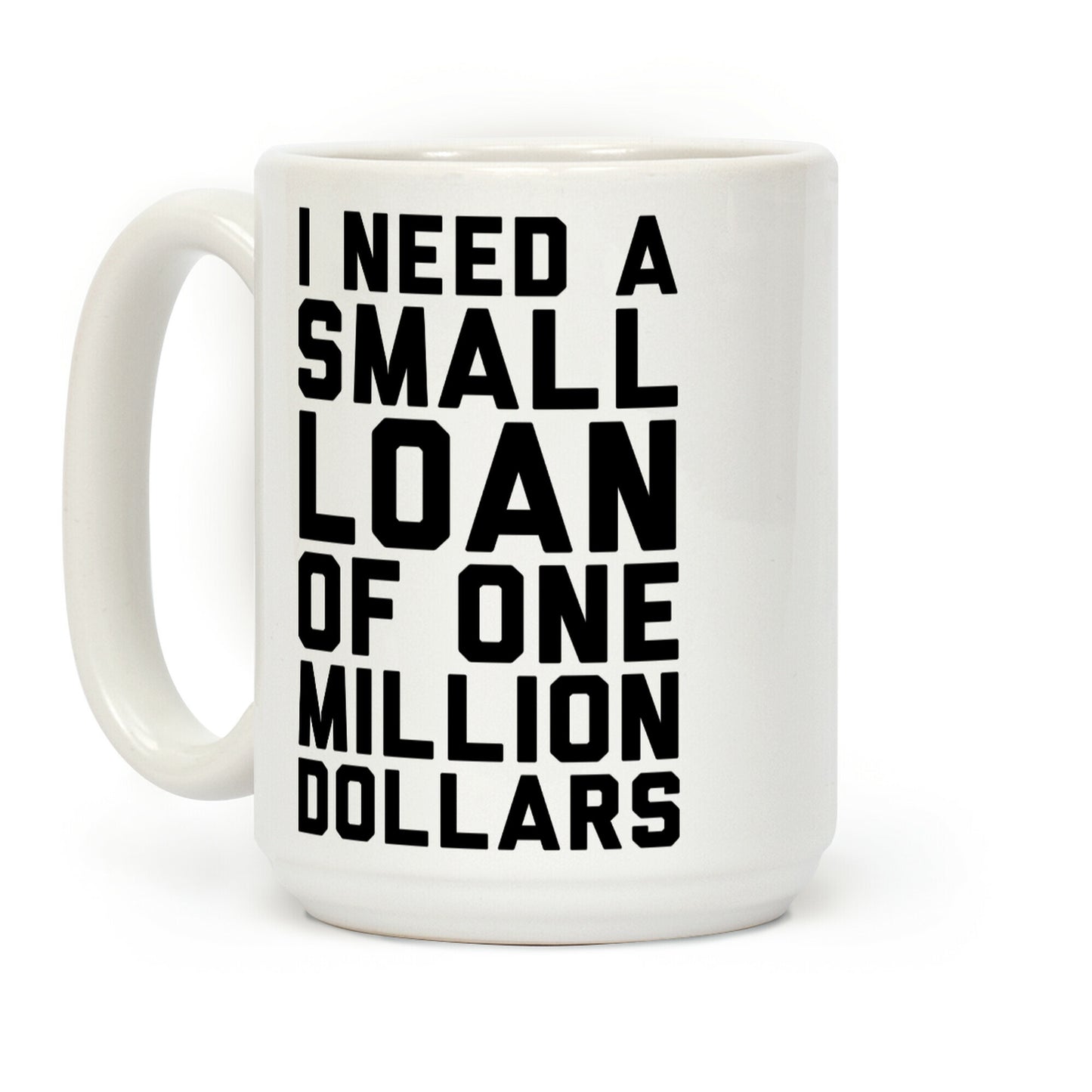 I Need A Small Loan Of One Million Dollars Coffee Mug