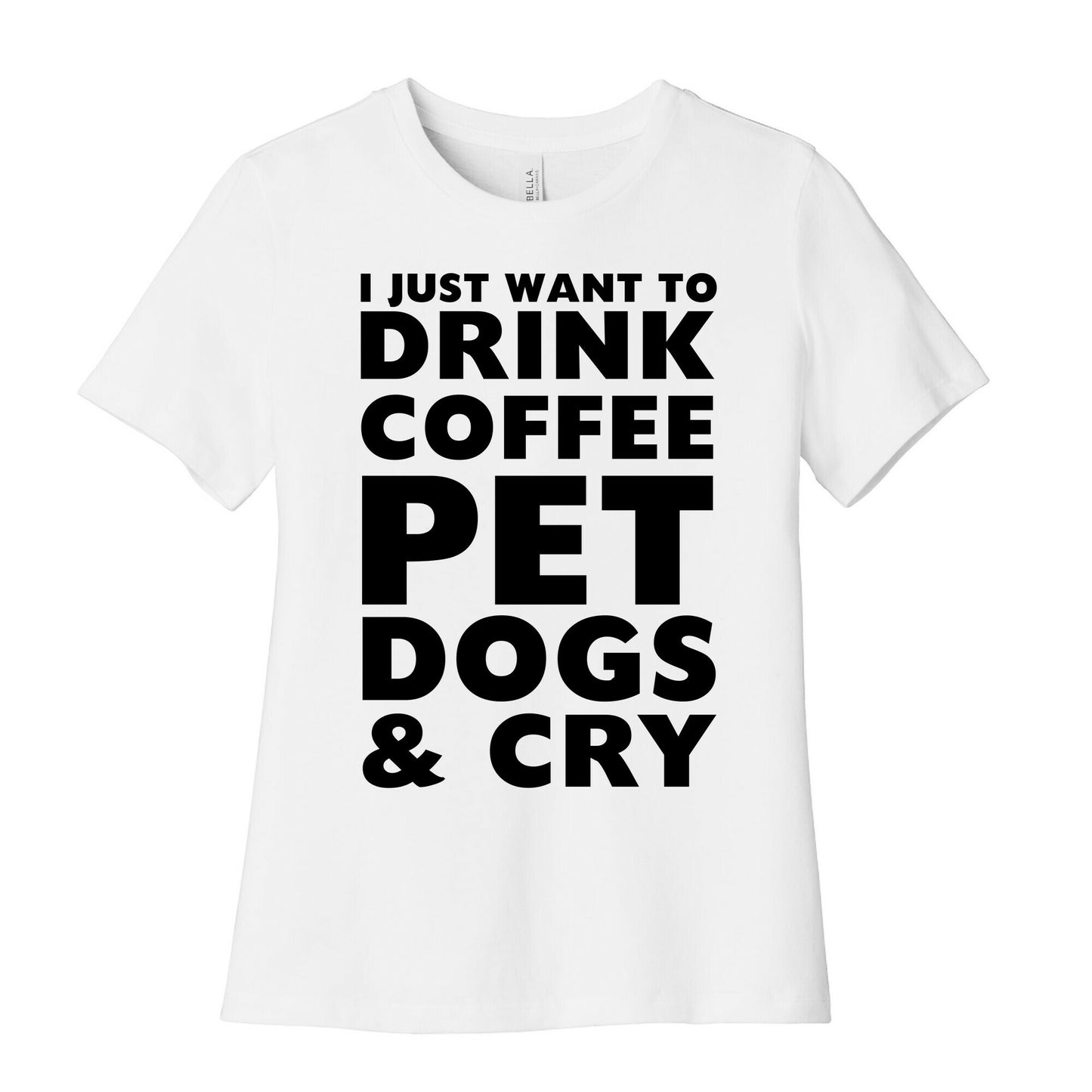 I Just Want To Drink Coffee, Pet Dogs And Cry Women's Cotton Tee