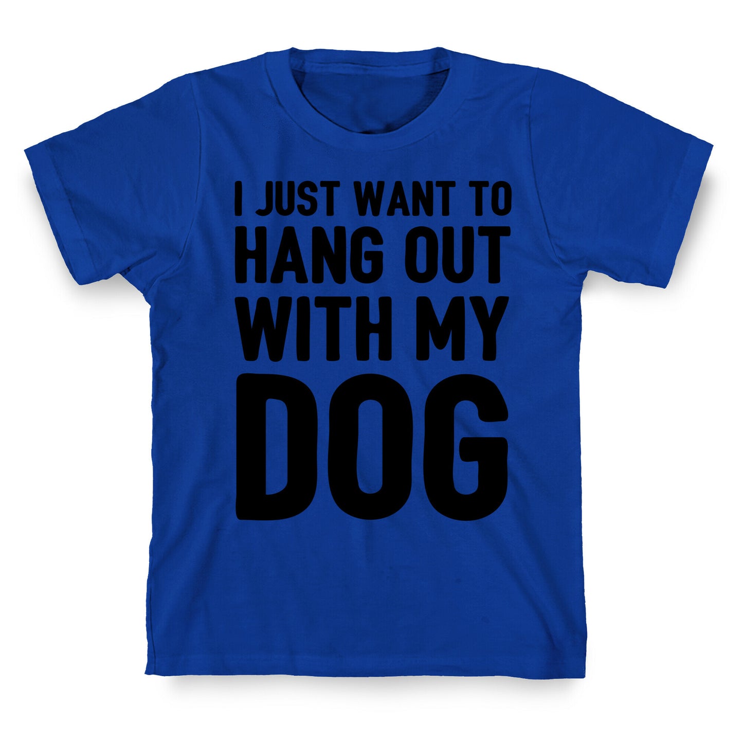 I Just Want To Hang Out With My Dog T-Shirt