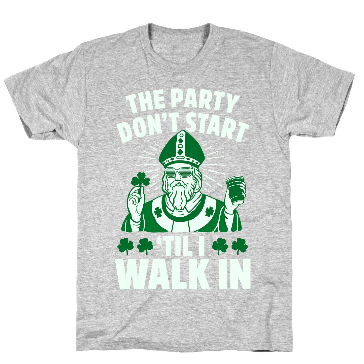 The Party Don't Start Till I Walk In (St. Patrick) T-Shirt