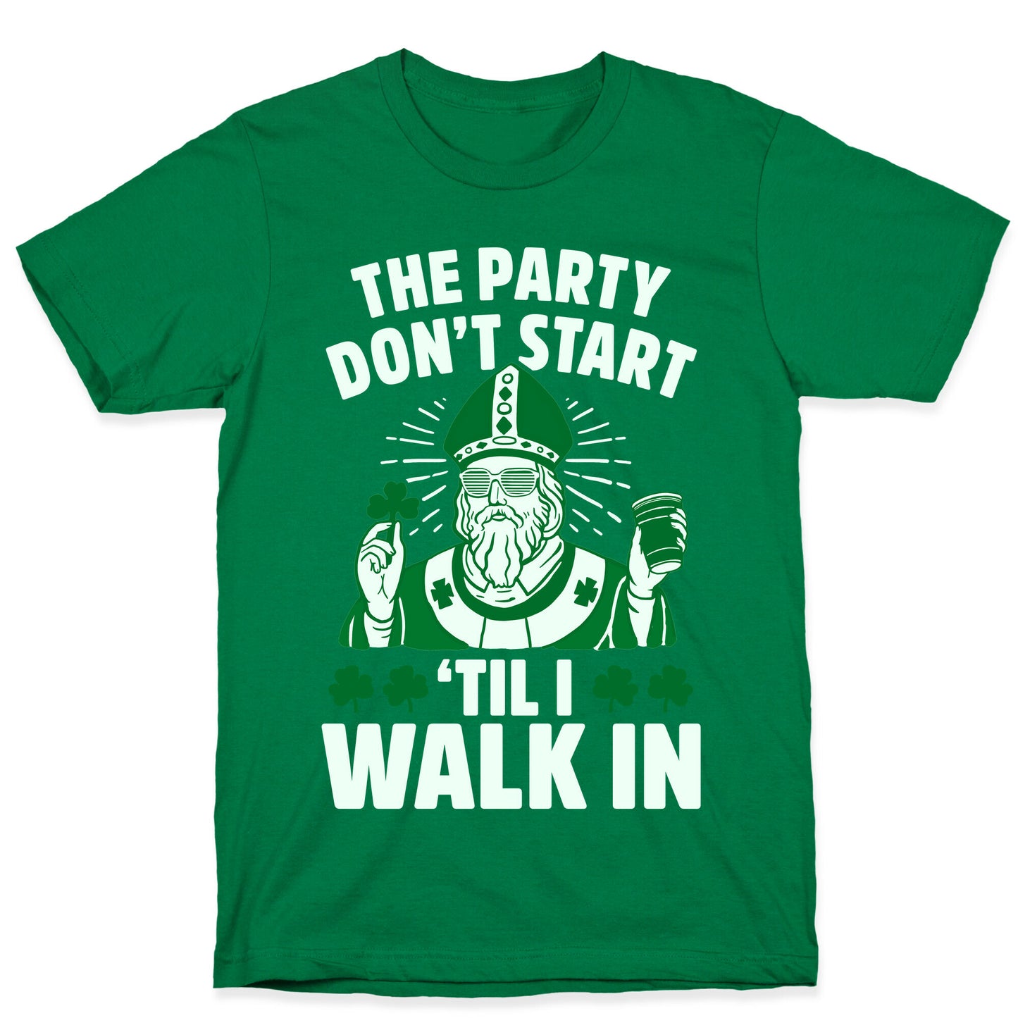 The Party Don't Start Till I Walk In (St. Patrick) T-Shirt