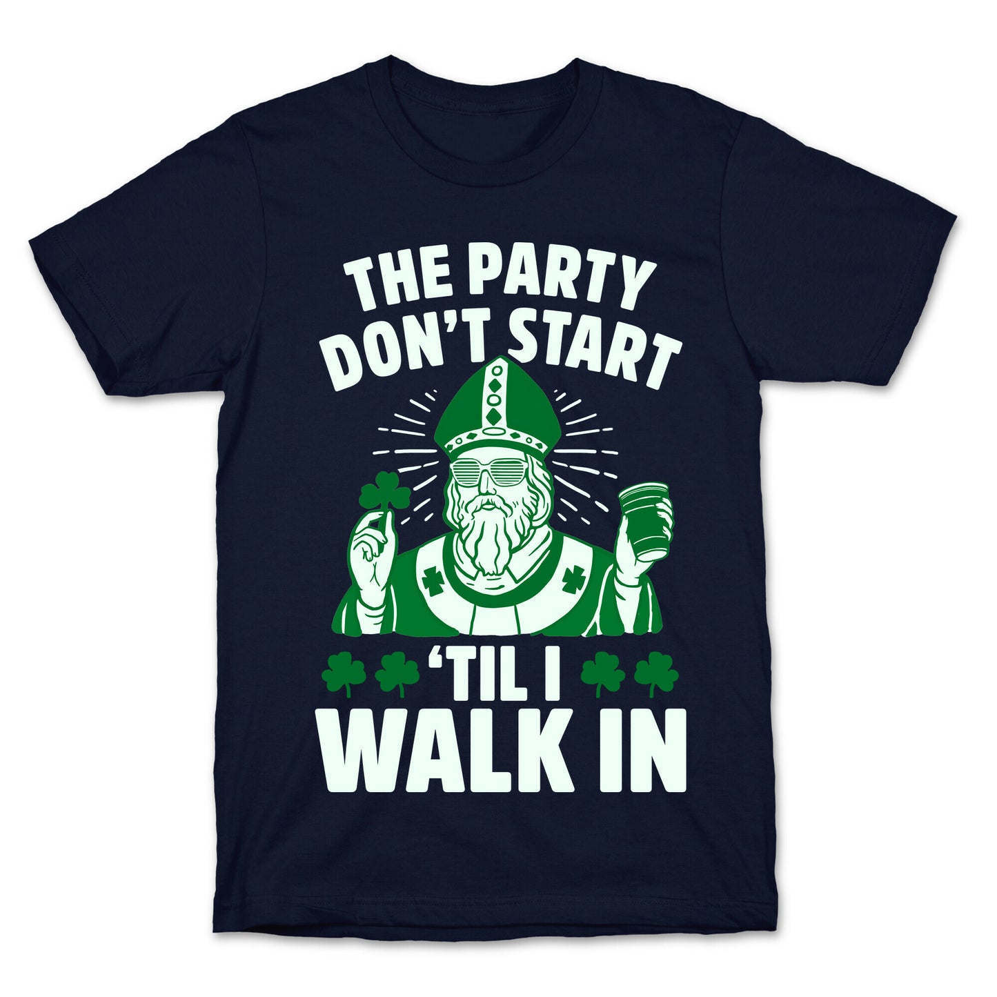The Party Don't Start Till I Walk In (St. Patrick) T-Shirt