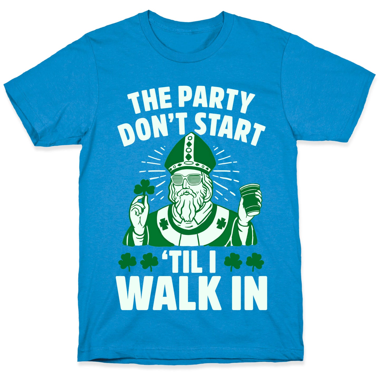 The Party Don't Start Till I Walk In (St. Patrick) T-Shirt