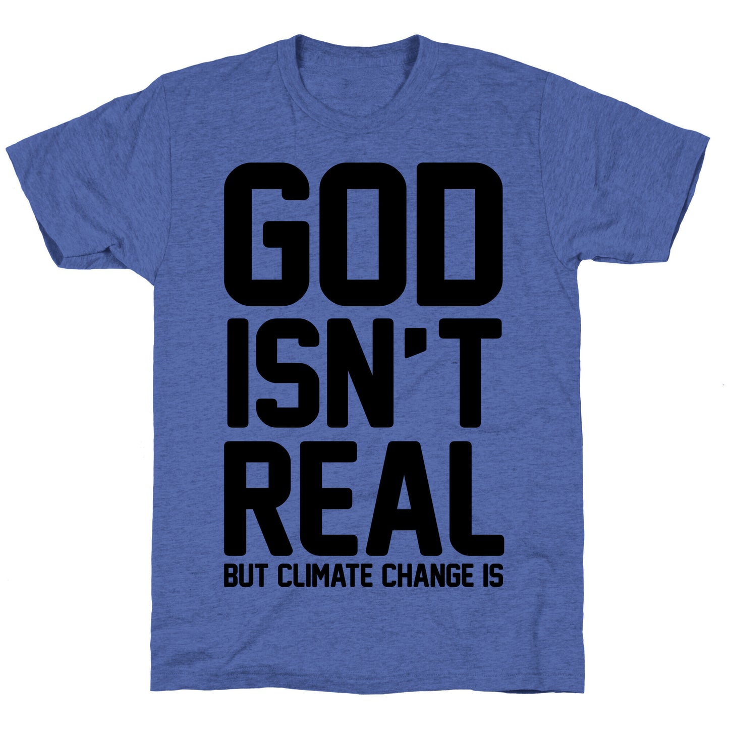 God Isn't Real But Climate Change Is Unisex Triblend Tee