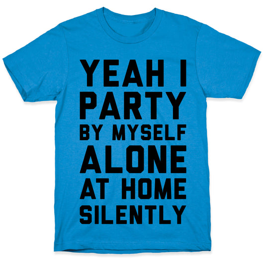 Yeah I Party By Myself Alone At Home Silently T-Shirt