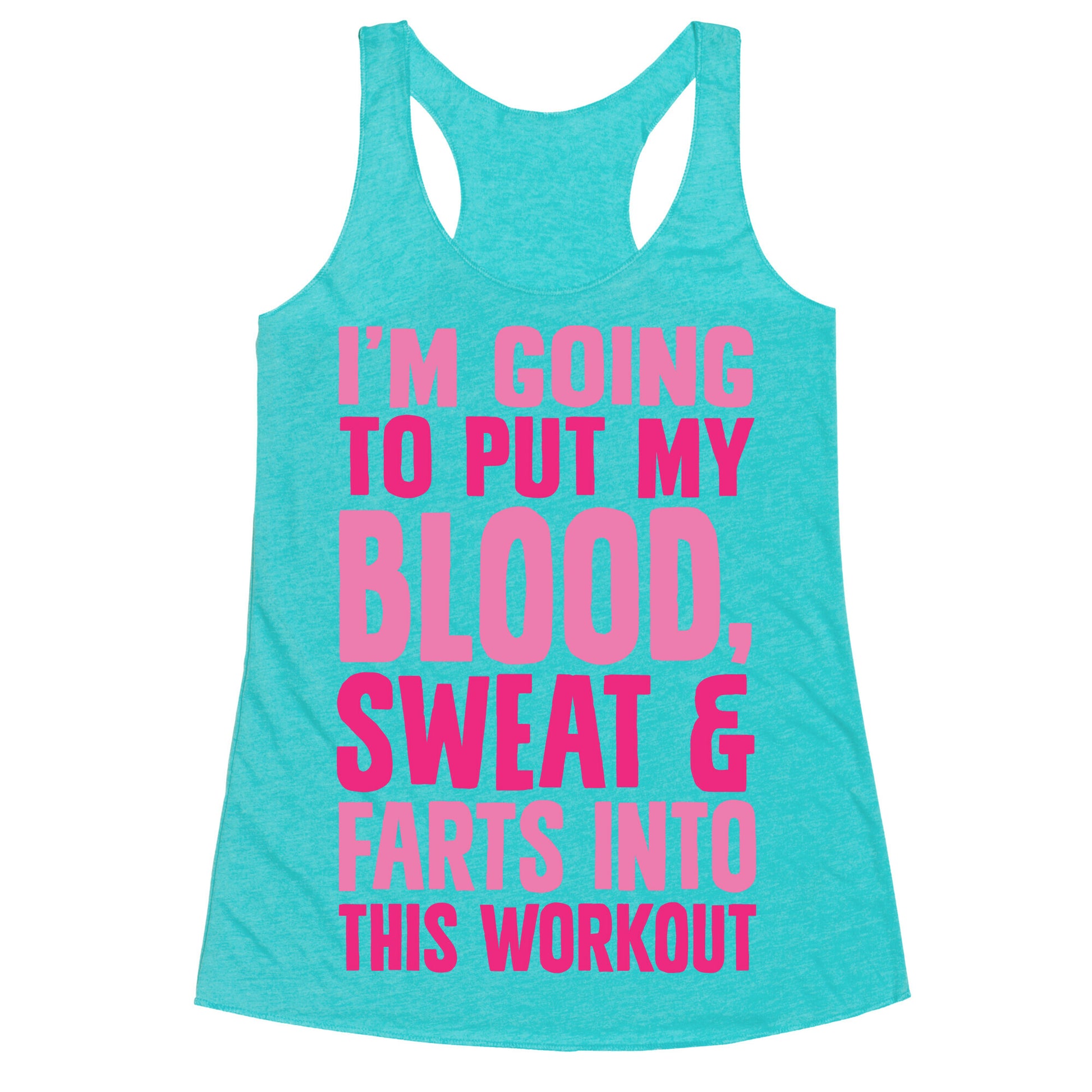 Putting My Blood Sweat and Farts Into This Workout Racerback Tank