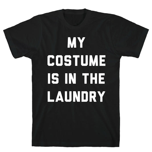 My Costume is in the Laundry T-Shirt