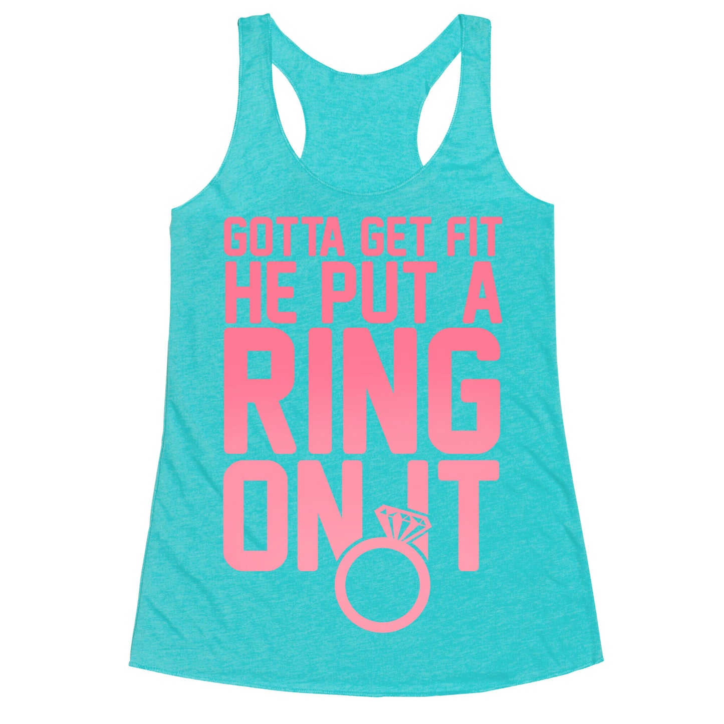 Gotta Get Fit He Put A Ring On It Racerback Tank