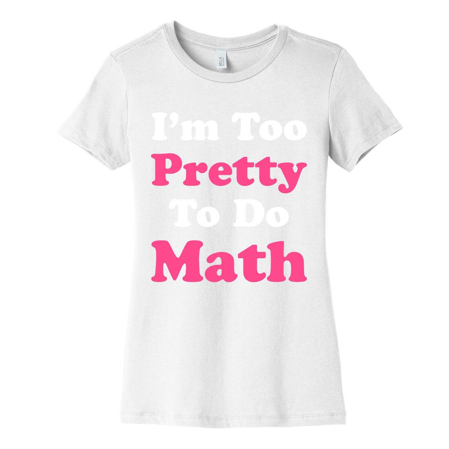 I'm Too Pretty To Do Math Women's Cotton Tee