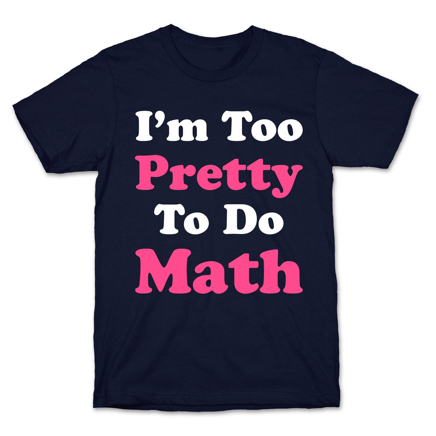 I'm Too Pretty To Do Math T-Shirt