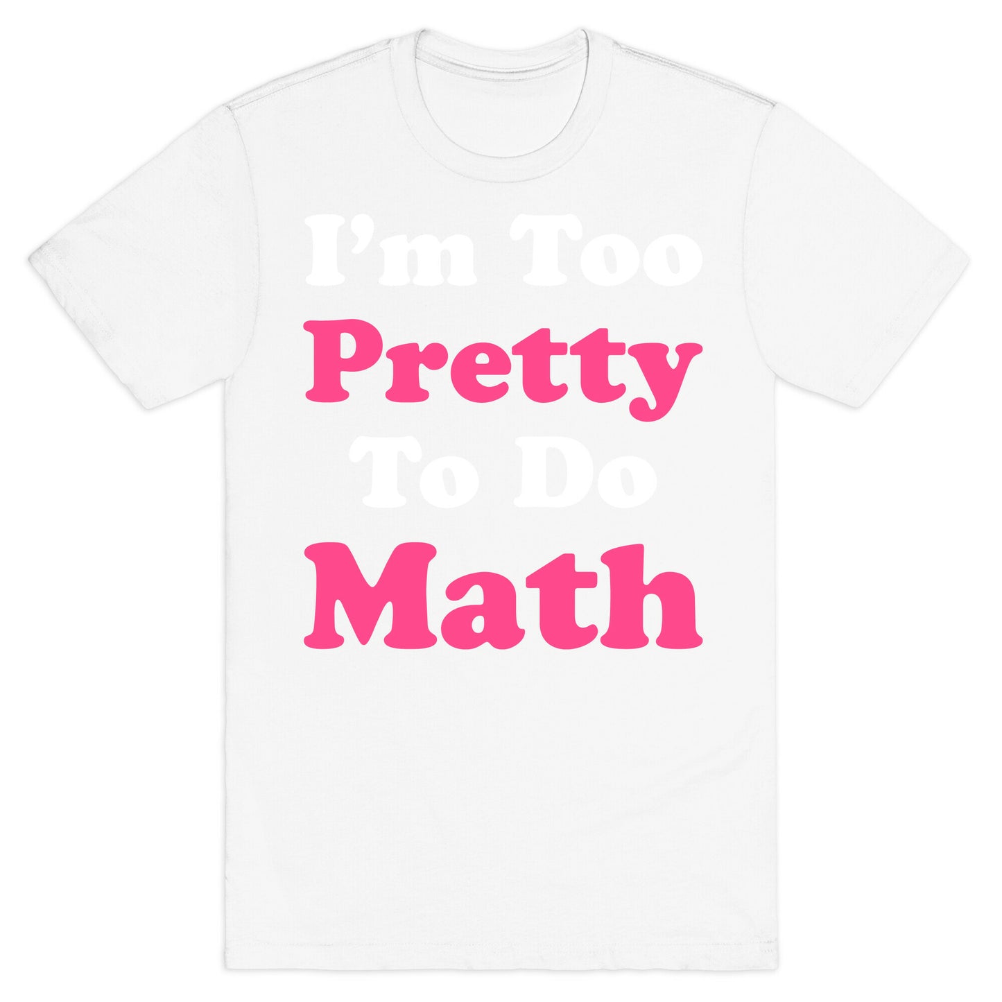 I'm Too Pretty To Do Math T-Shirt