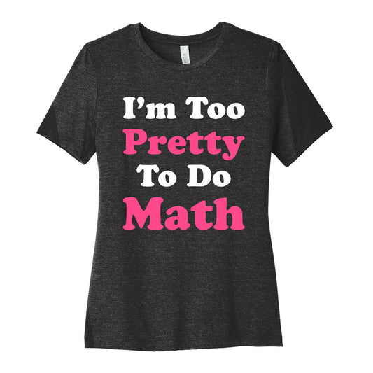 I'm Too Pretty To Do Math Women's Cotton Tee
