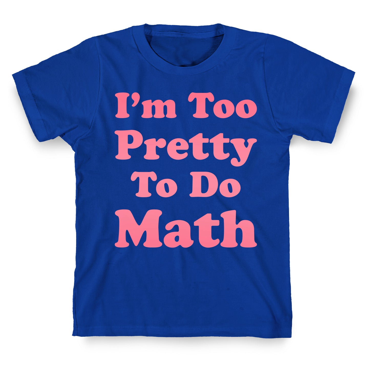 I'm Too Pretty To Do Math T-Shirt