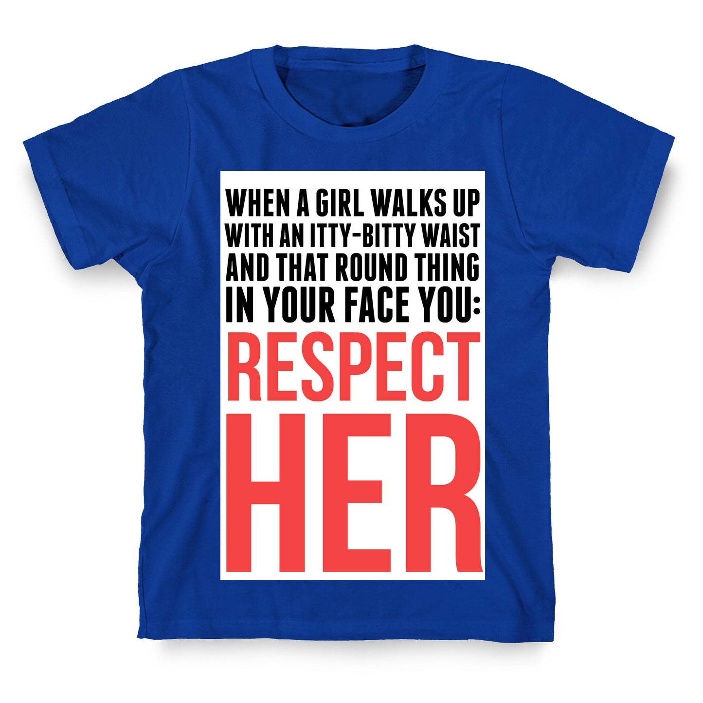 When a Girl Walks Up, You Respect Her T-Shirt