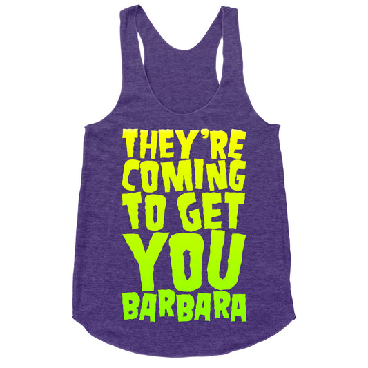 They're Coming To Get You Barbara Racerback Tank