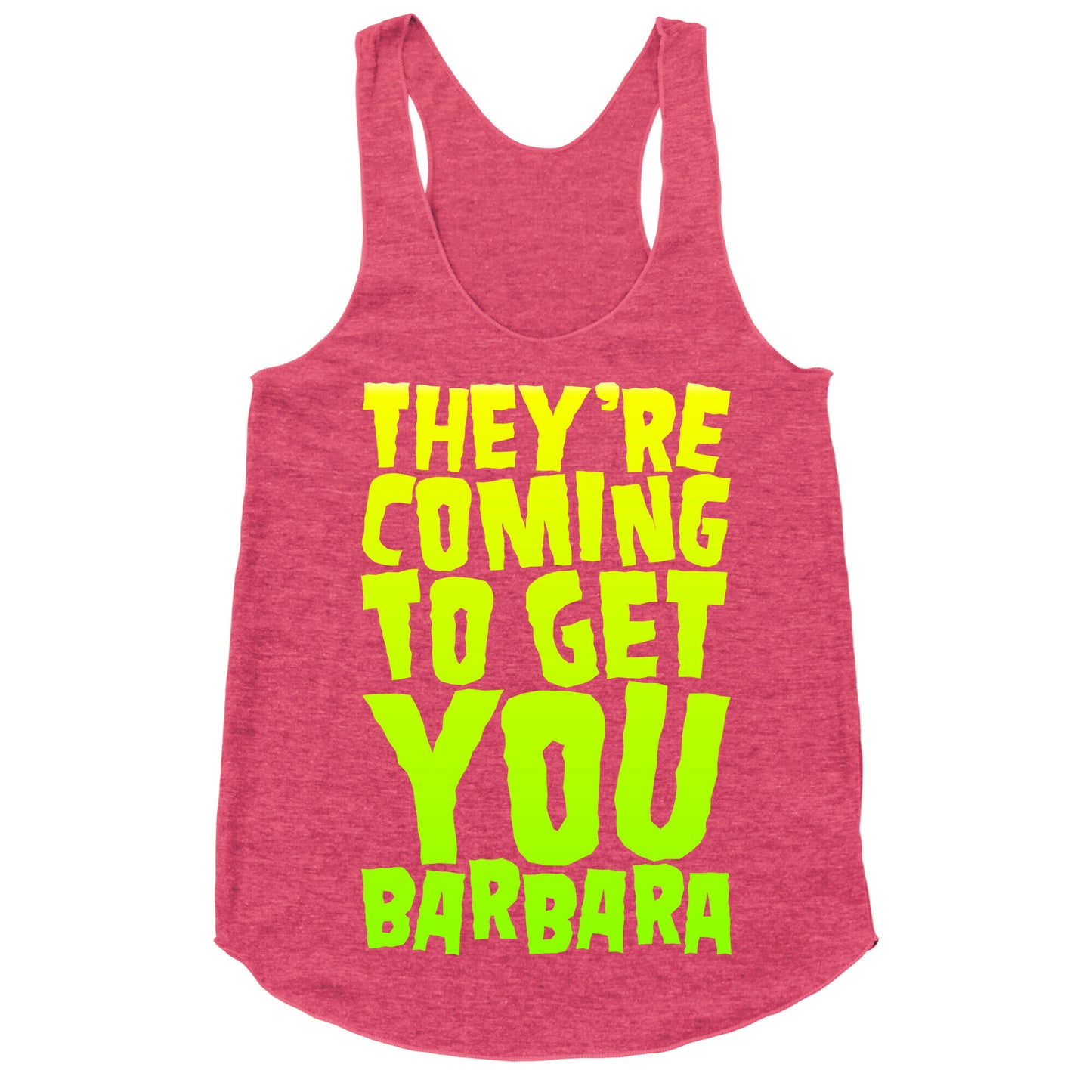 They're Coming To Get You Barbara Racerback Tank