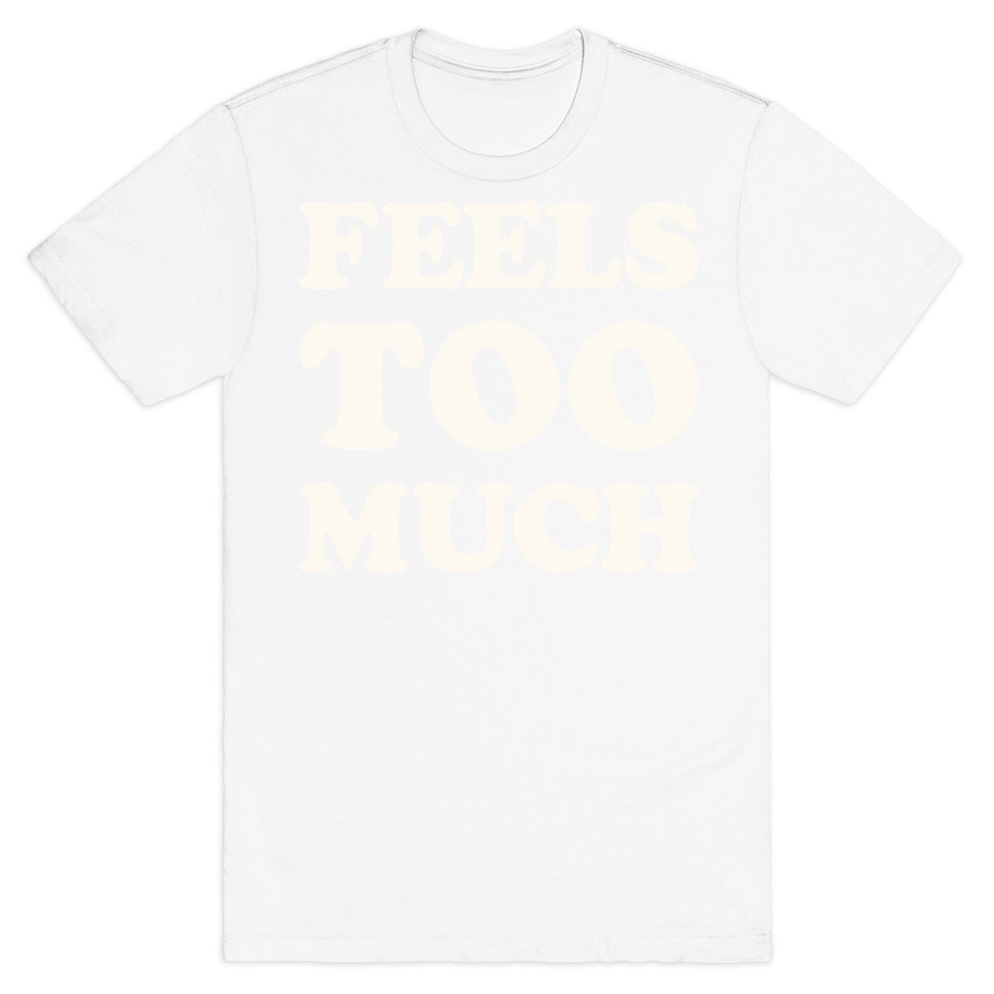 Feels Too Much T-Shirt