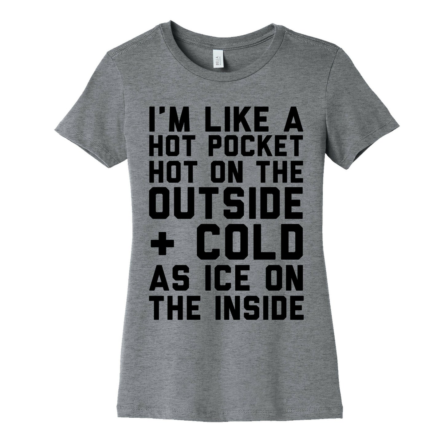 I'm Like A Hot Pocket Hot On the Outside & Cold As Ice On The Inside Women's Cotton Tee