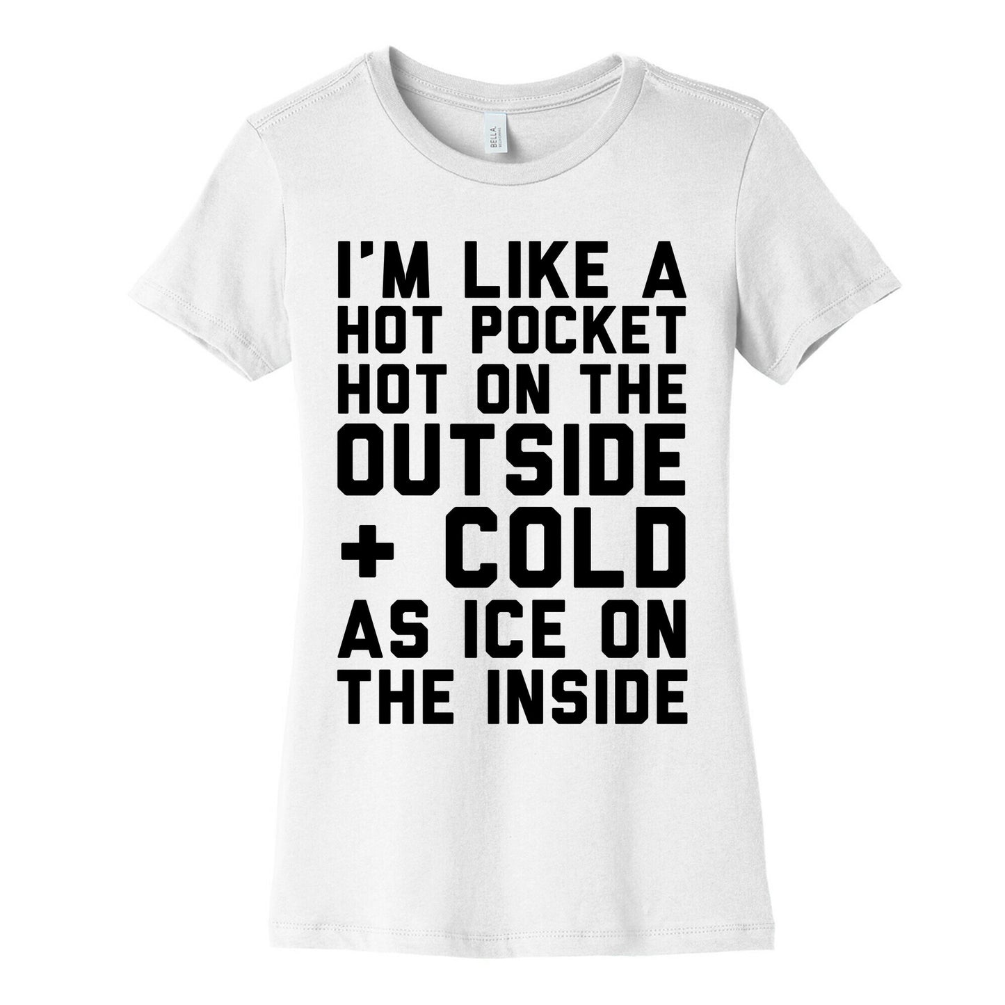 I'm Like A Hot Pocket Hot On the Outside & Cold As Ice On The Inside Women's Cotton Tee