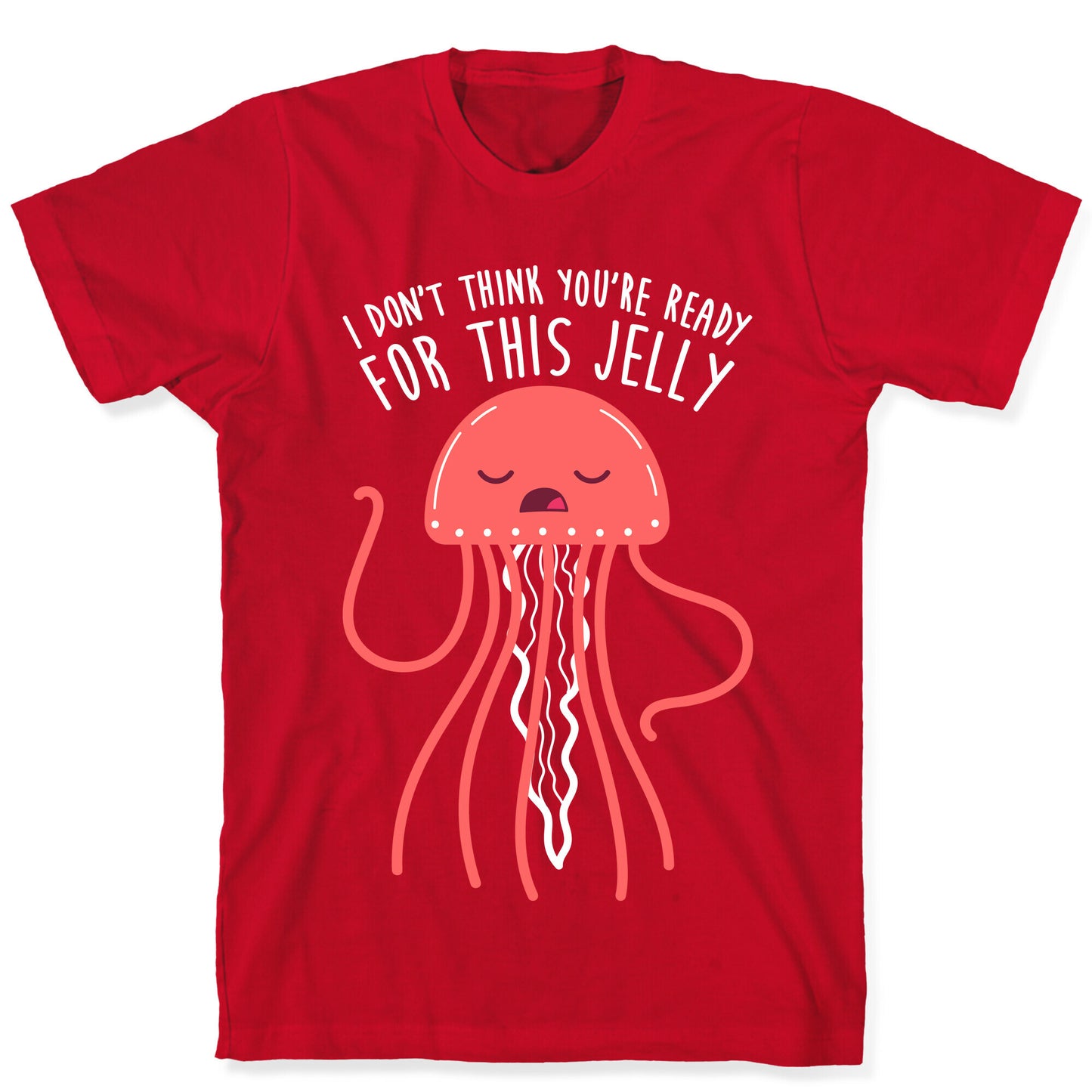 I Don't Think You're Ready For This Jelly - Parody T-Shirt