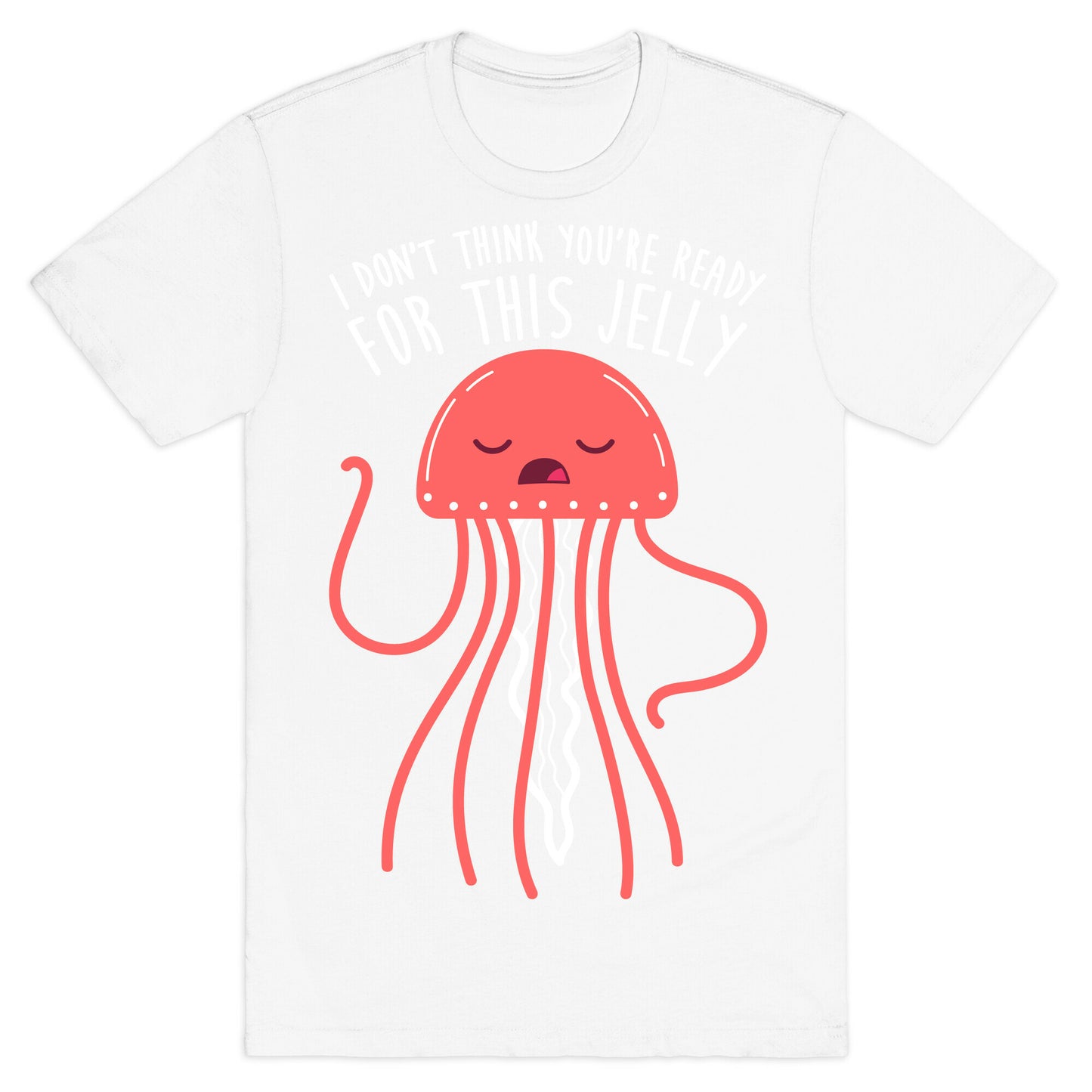 I Don't Think You're Ready For This Jelly - Parody T-Shirt