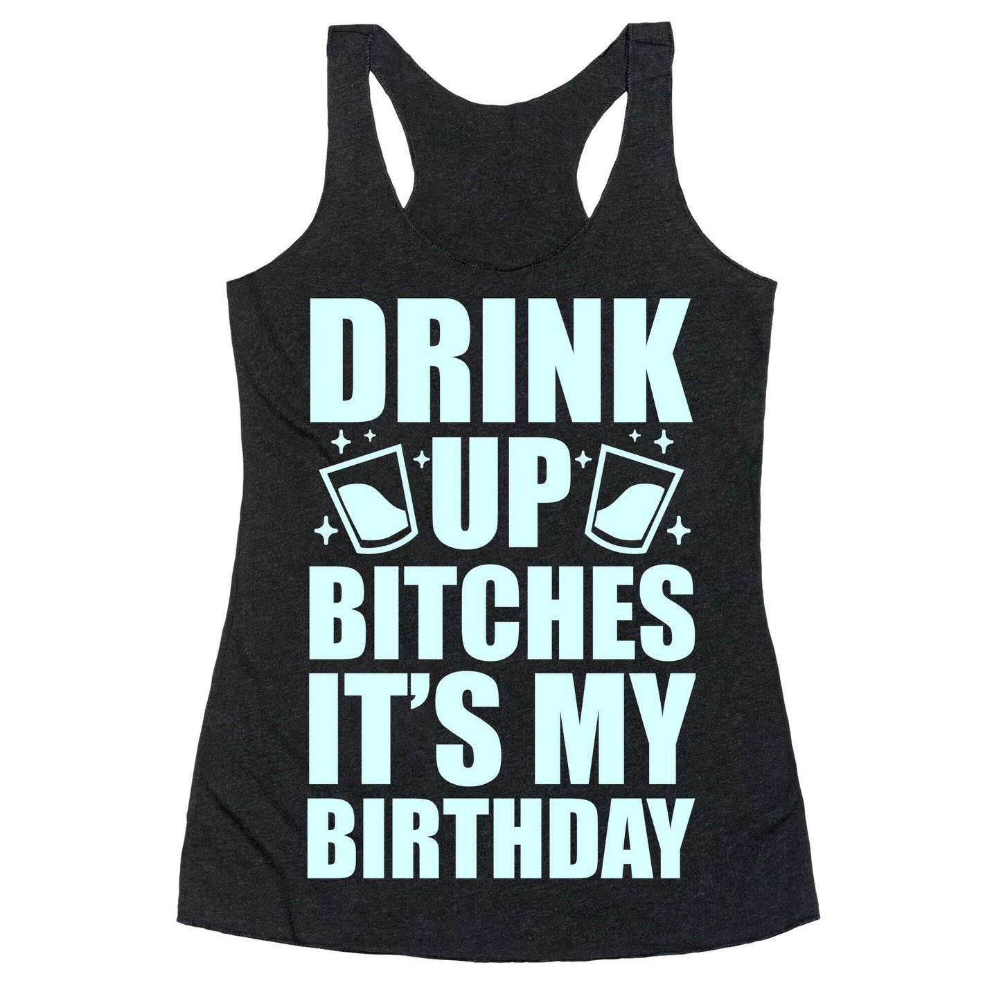 Drink Up Bitches It's My Birthday Racerback Tank