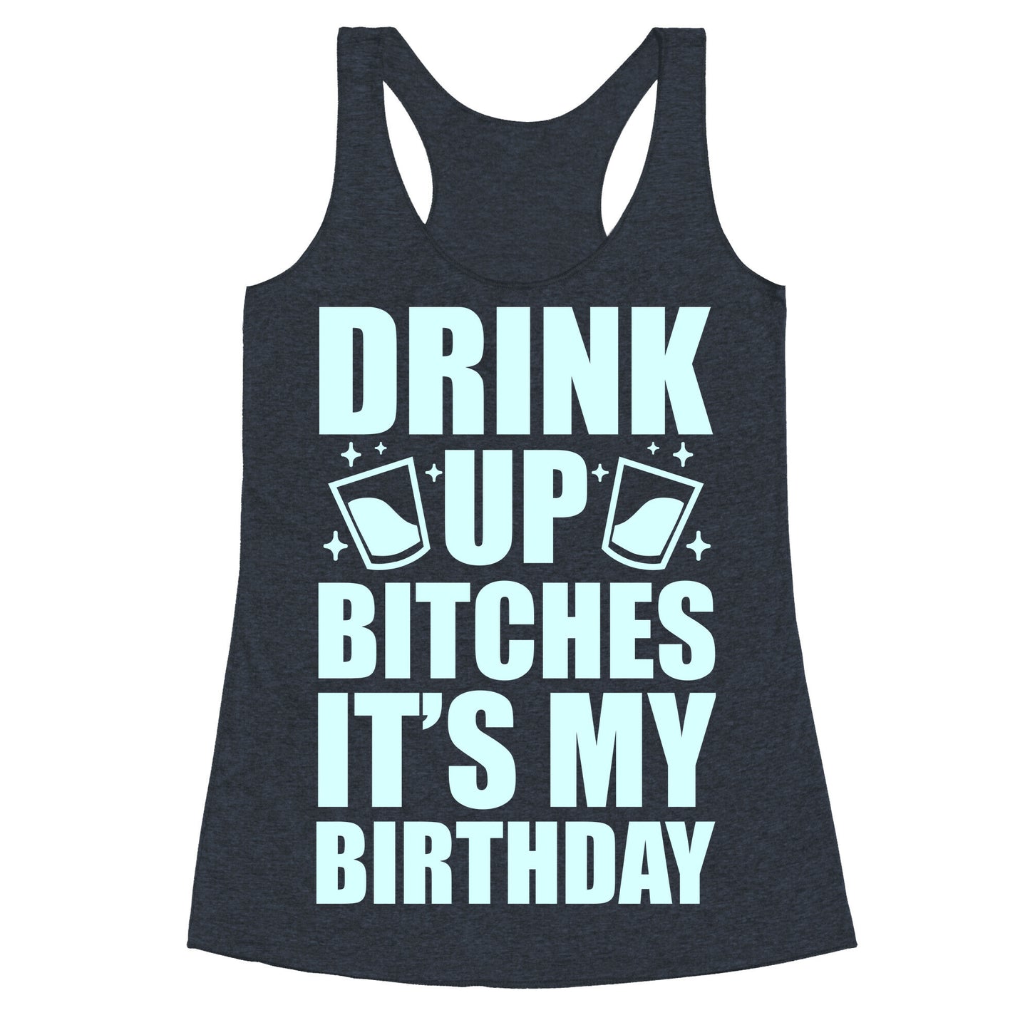 Drink Up Bitches It's My Birthday Racerback Tank