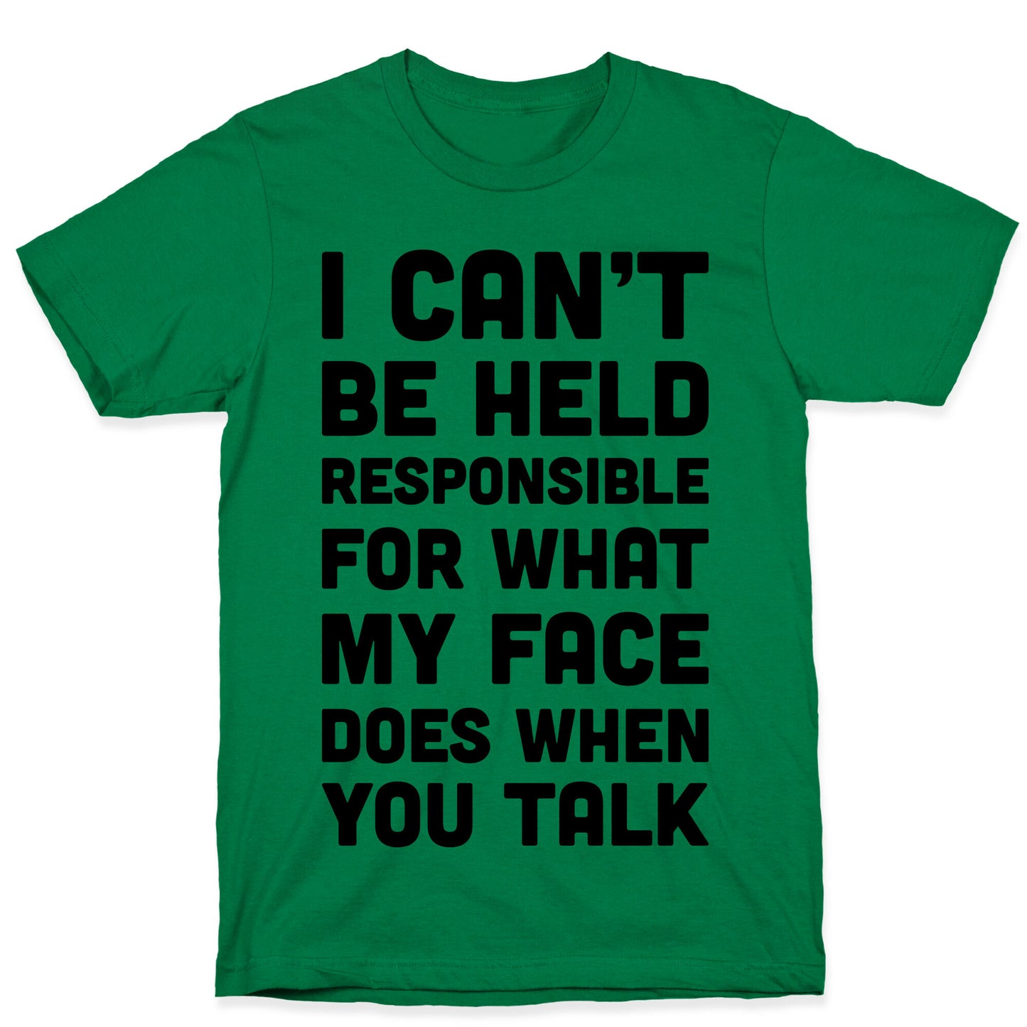 I Can't Be Held Responsible For What My Face Does When You Talk T-Shirt