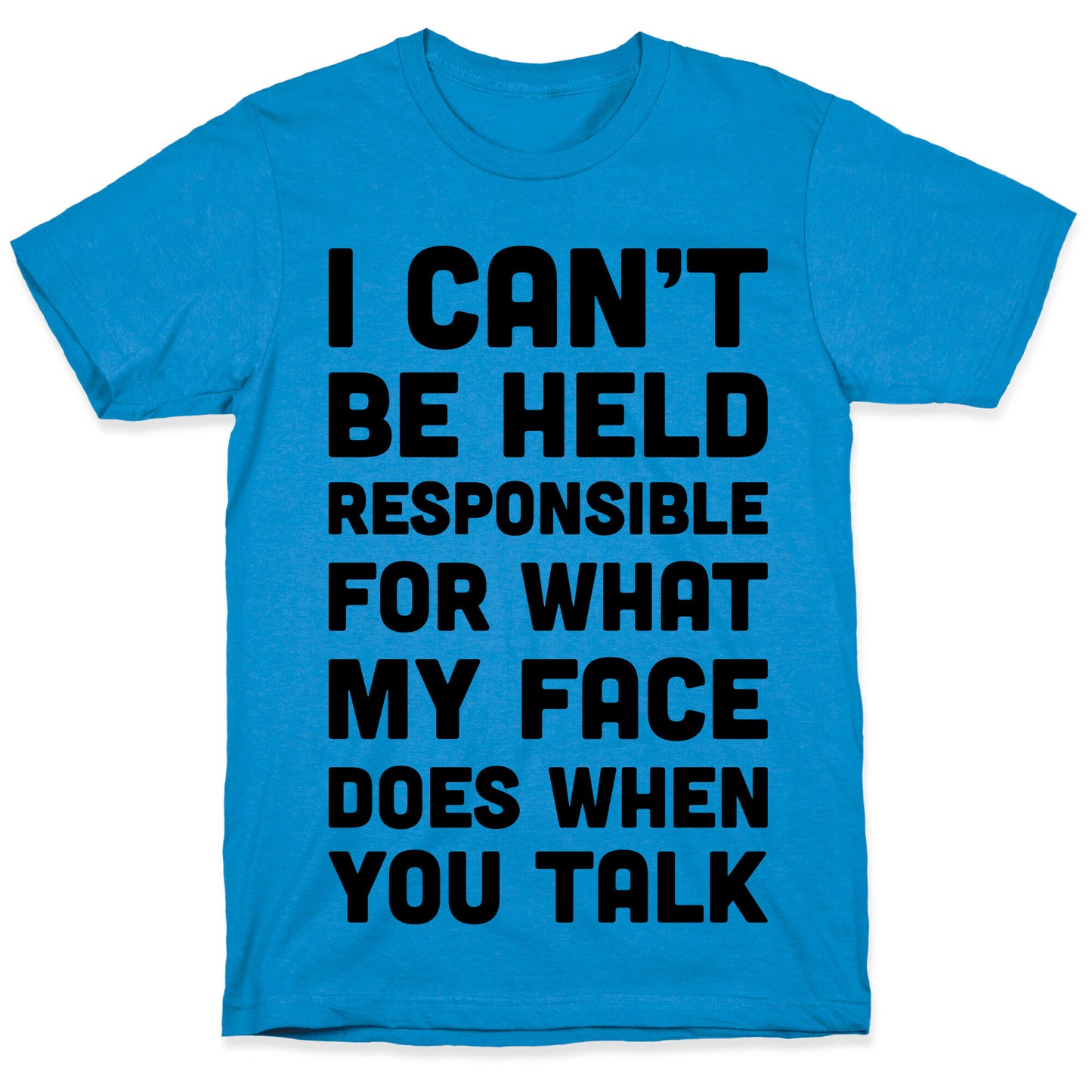 I Can't Be Held Responsible For What My Face Does When You Talk T-Shirt