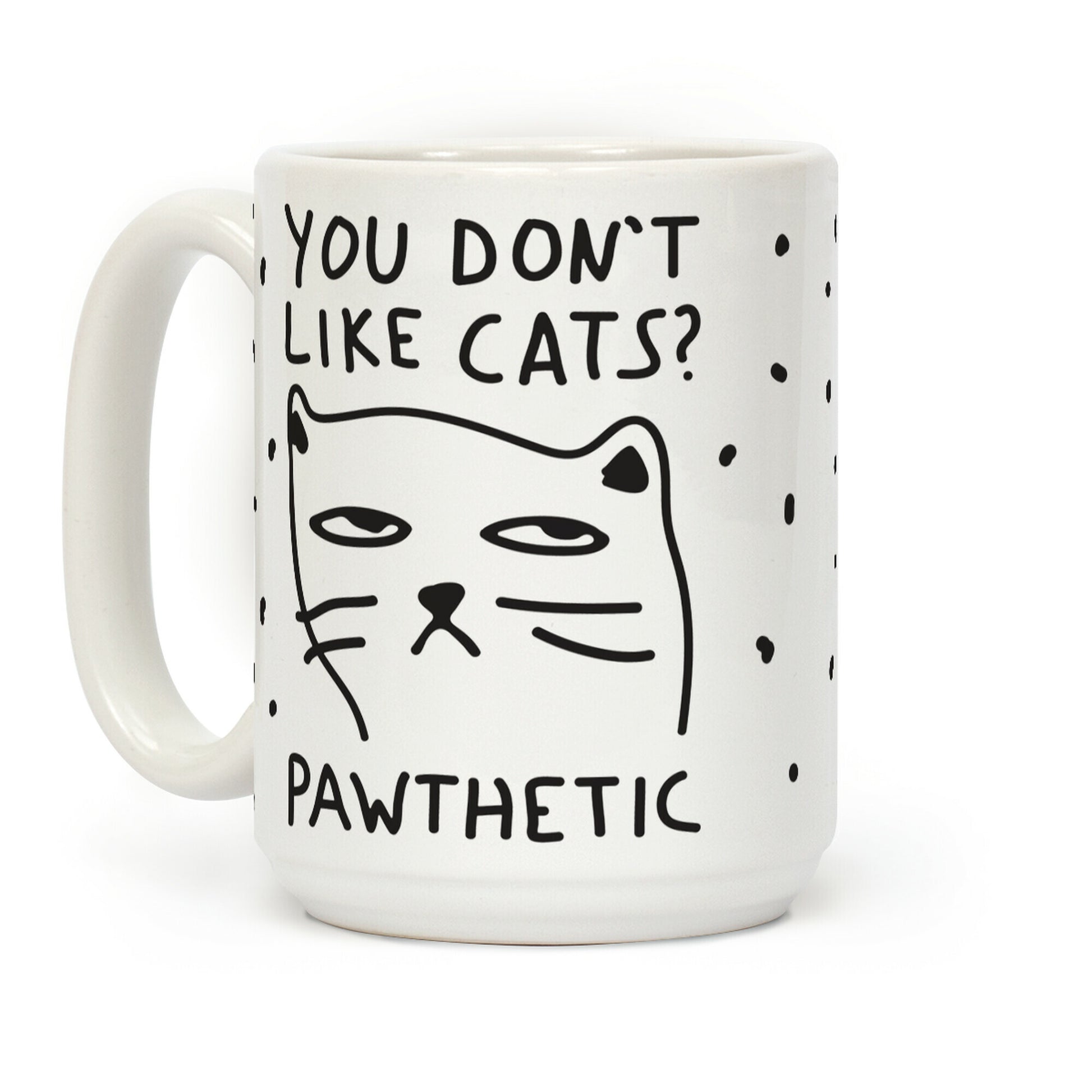 You Don't Like Cats? That's Pawthetic Coffee Mug