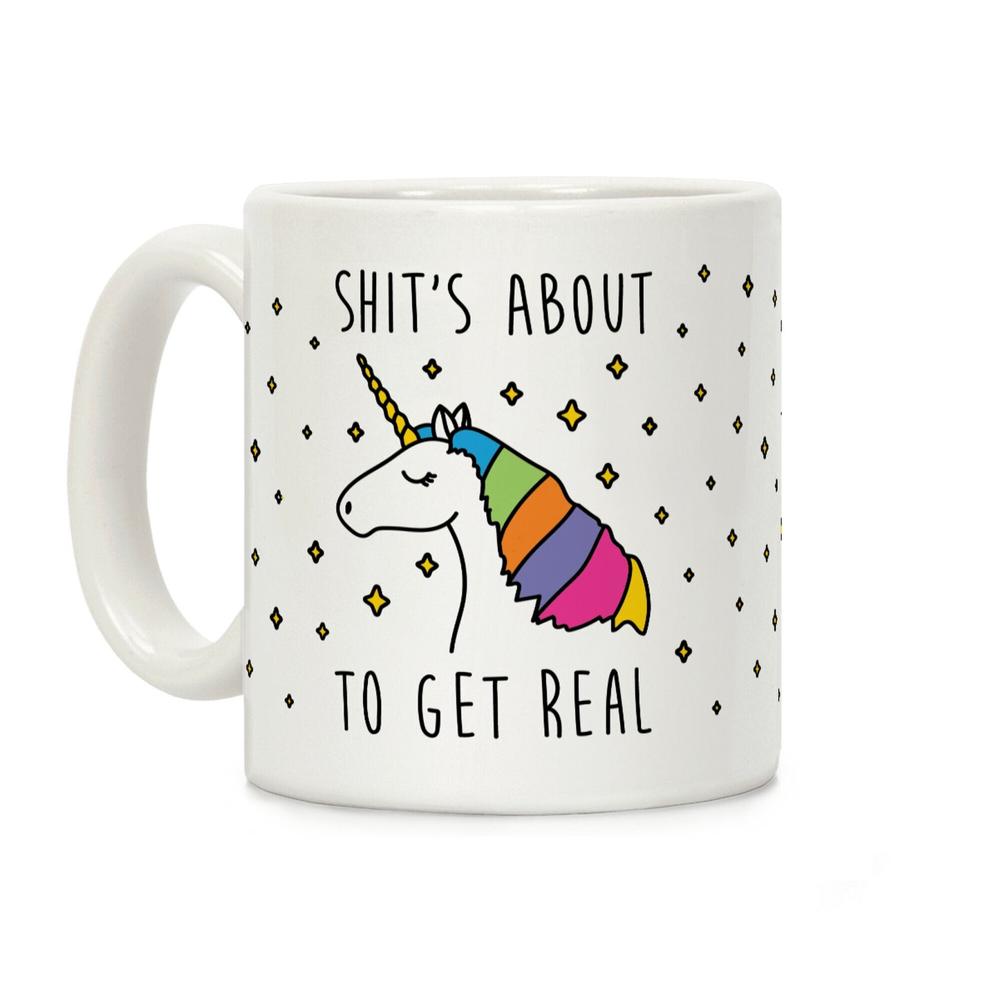 Shit's About To Get Real - Unicorn Coffee Mug