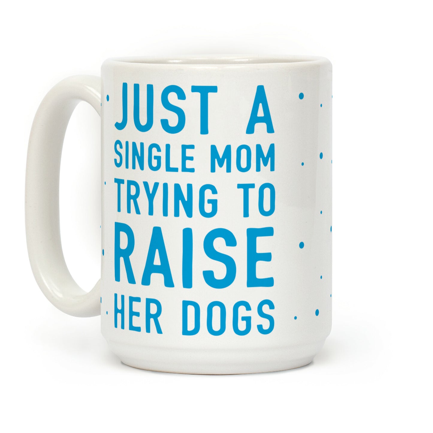 Just A Single Mom Trying To Raise Her Dogs Coffee Mug