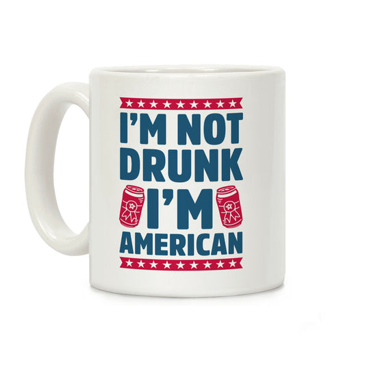 I'm Not Drunk I'm American Coffee Mug