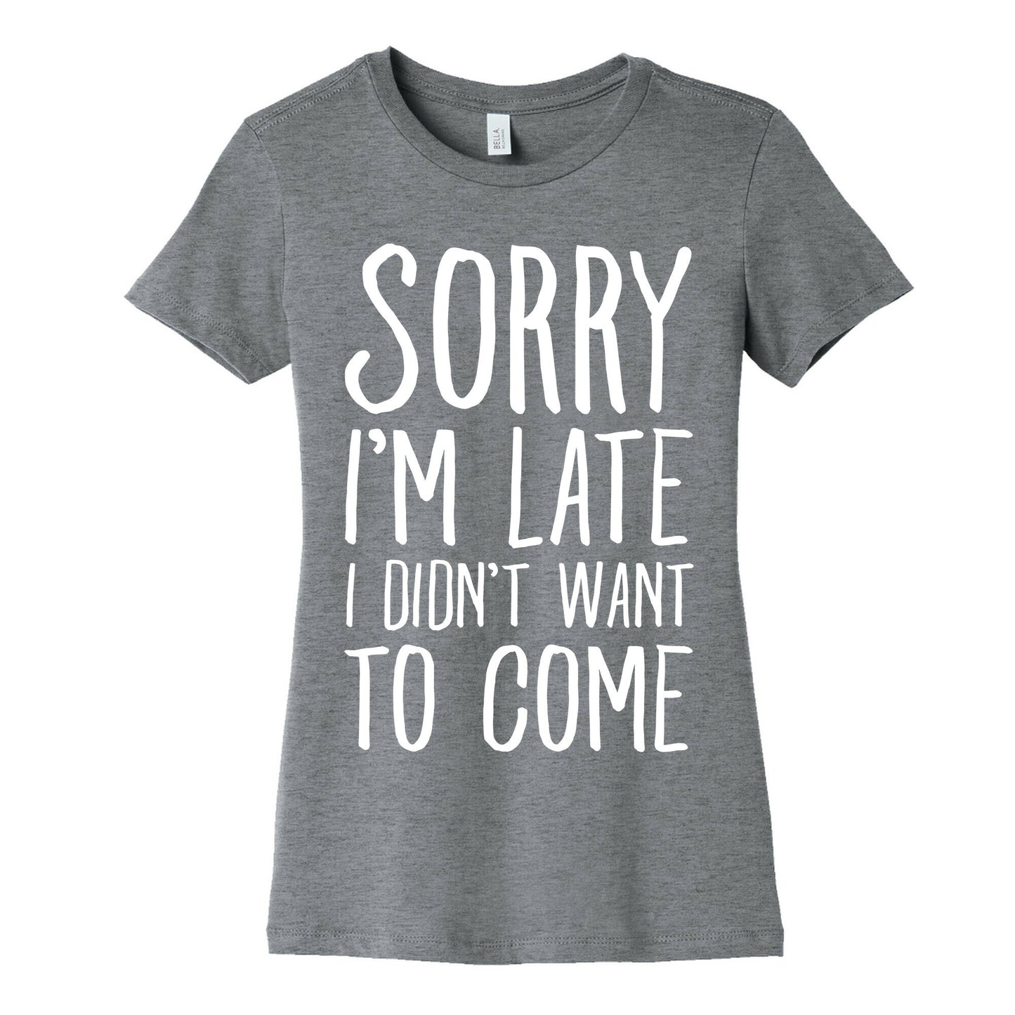 Sorry I'm Late I Didn't Want To Come Women's Cotton Tee