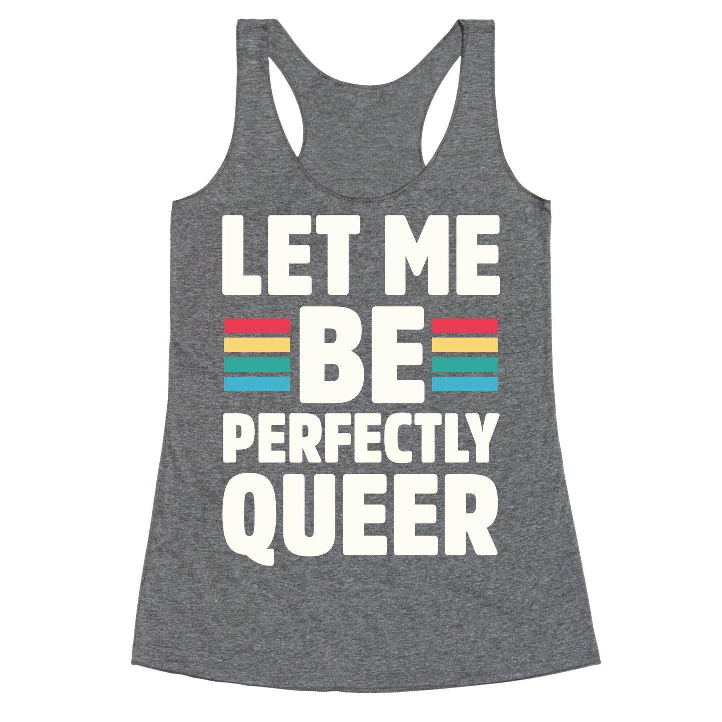 Let Me Be Perfectly Queer Racerback Tank