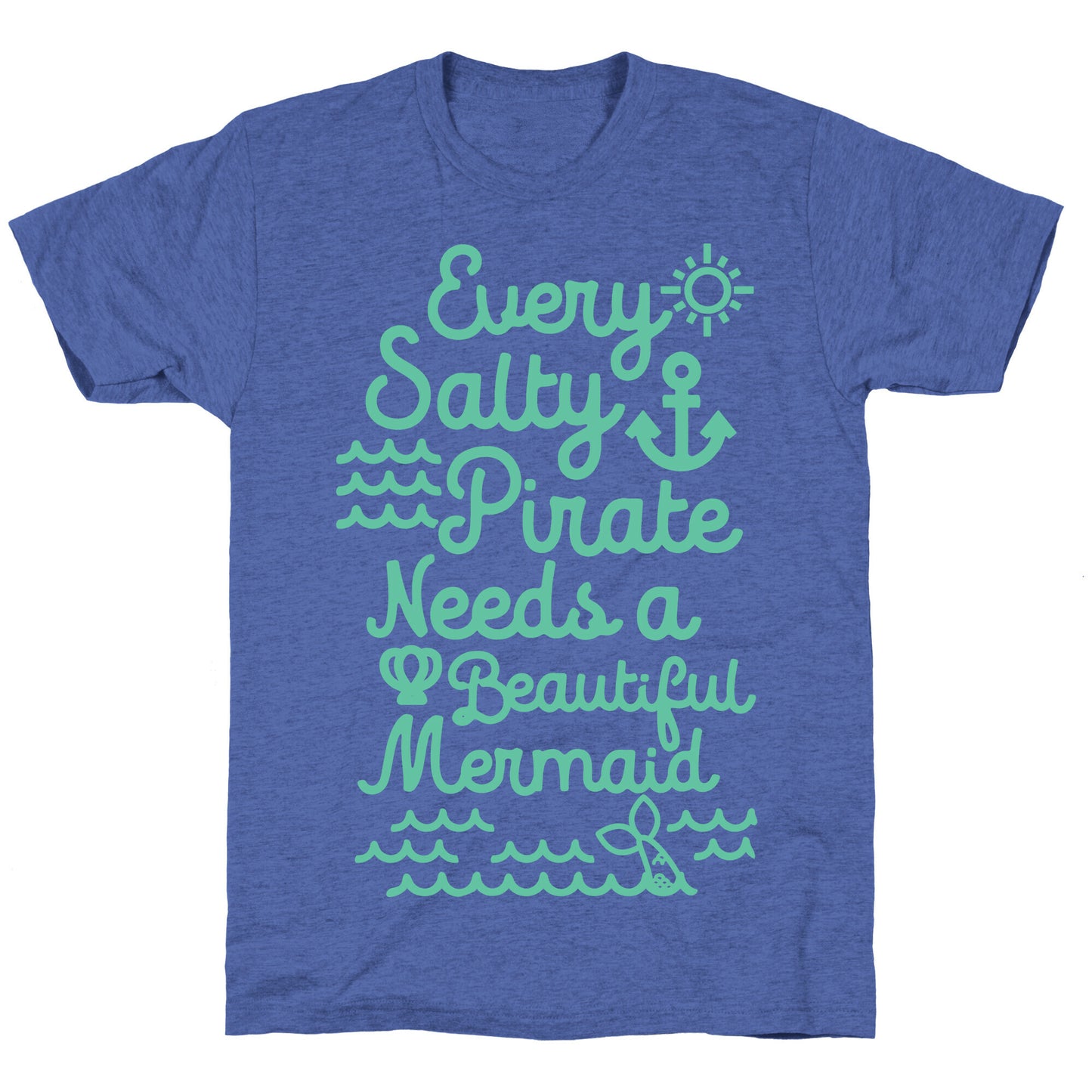 Every Salty Pirate Needs A Beautiful Mermaid Unisex Triblend Tee