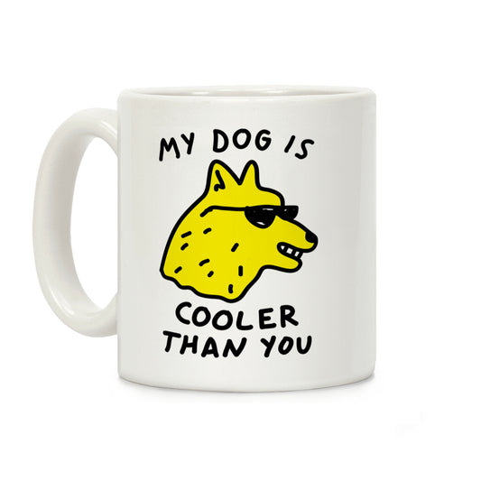 My Dog Is Cooler Than You Coffee Mug