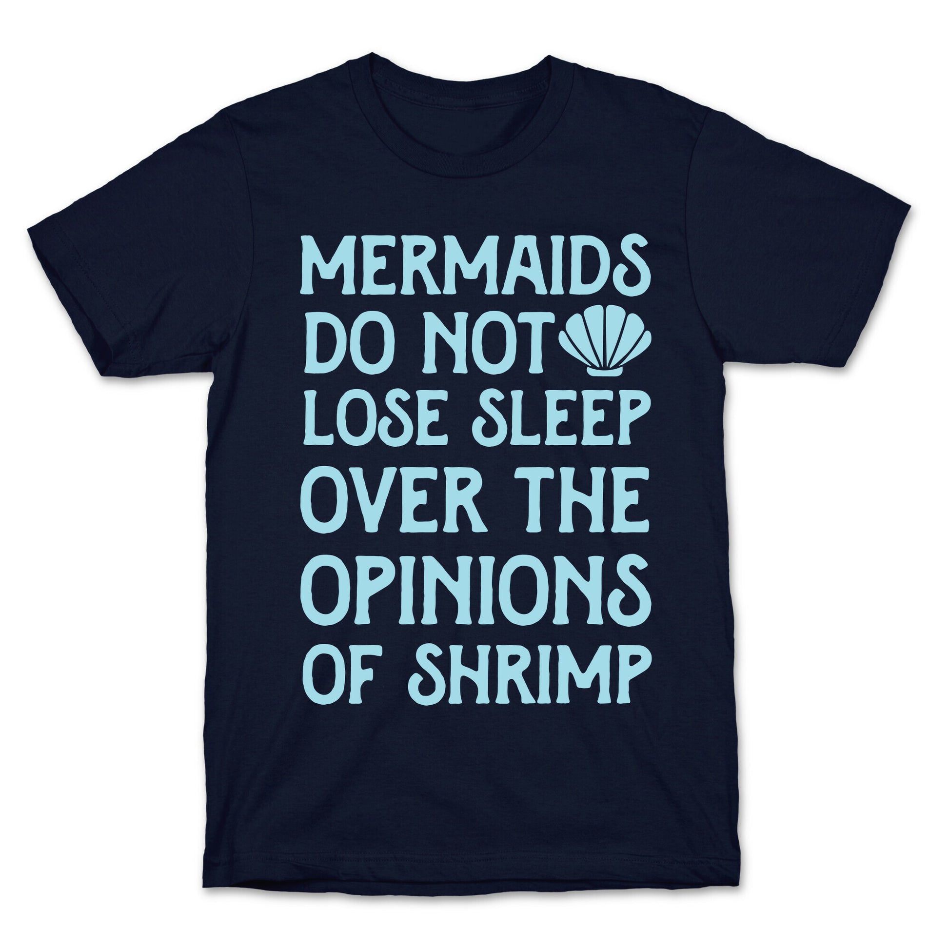 Mermaids Do Not Lose Sleep Over The Opinions Of Shrimp T-Shirt