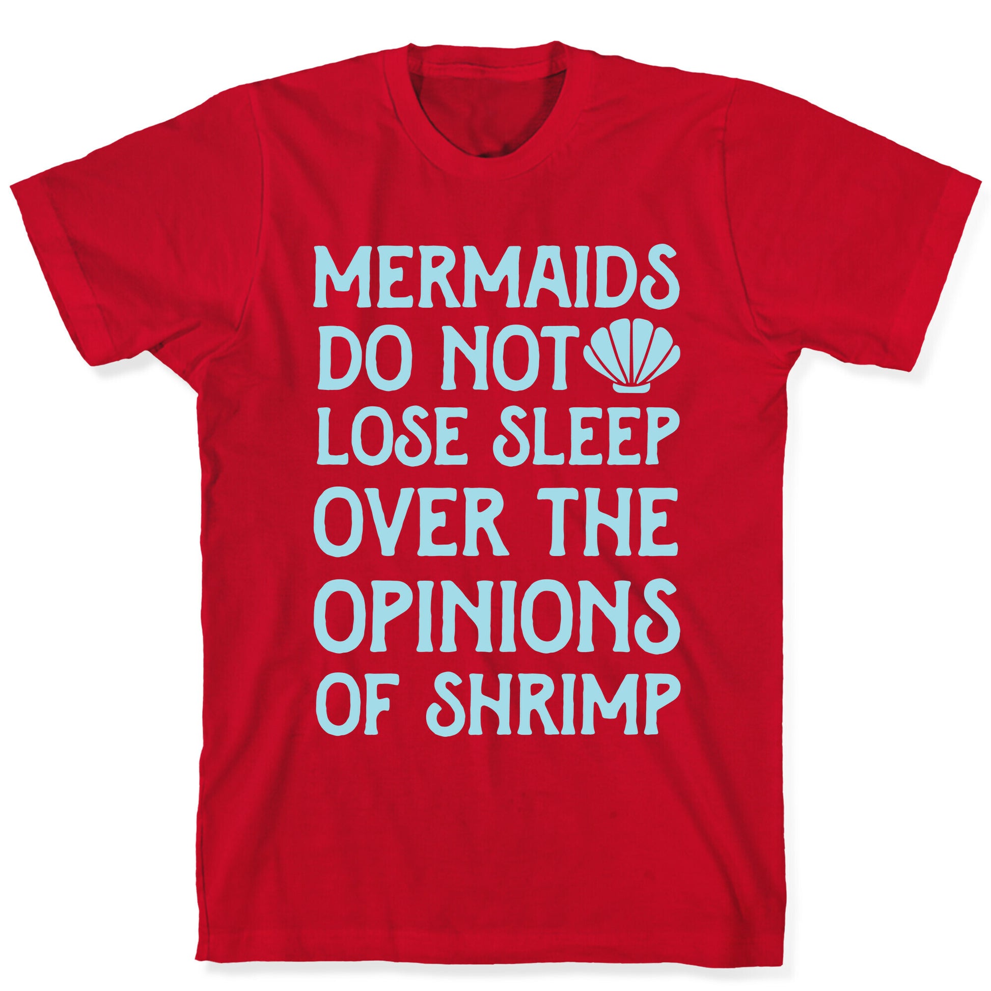 Mermaids Do Not Lose Sleep Over The Opinions Of Shrimp T-Shirt