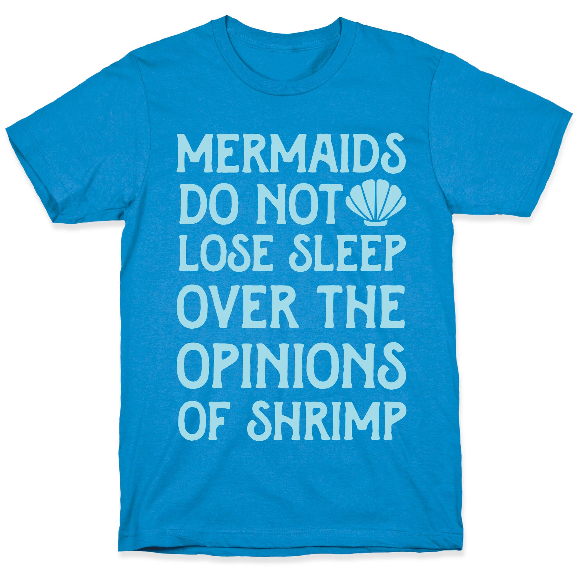 Mermaids Do Not Lose Sleep Over The Opinions Of Shrimp T-Shirt