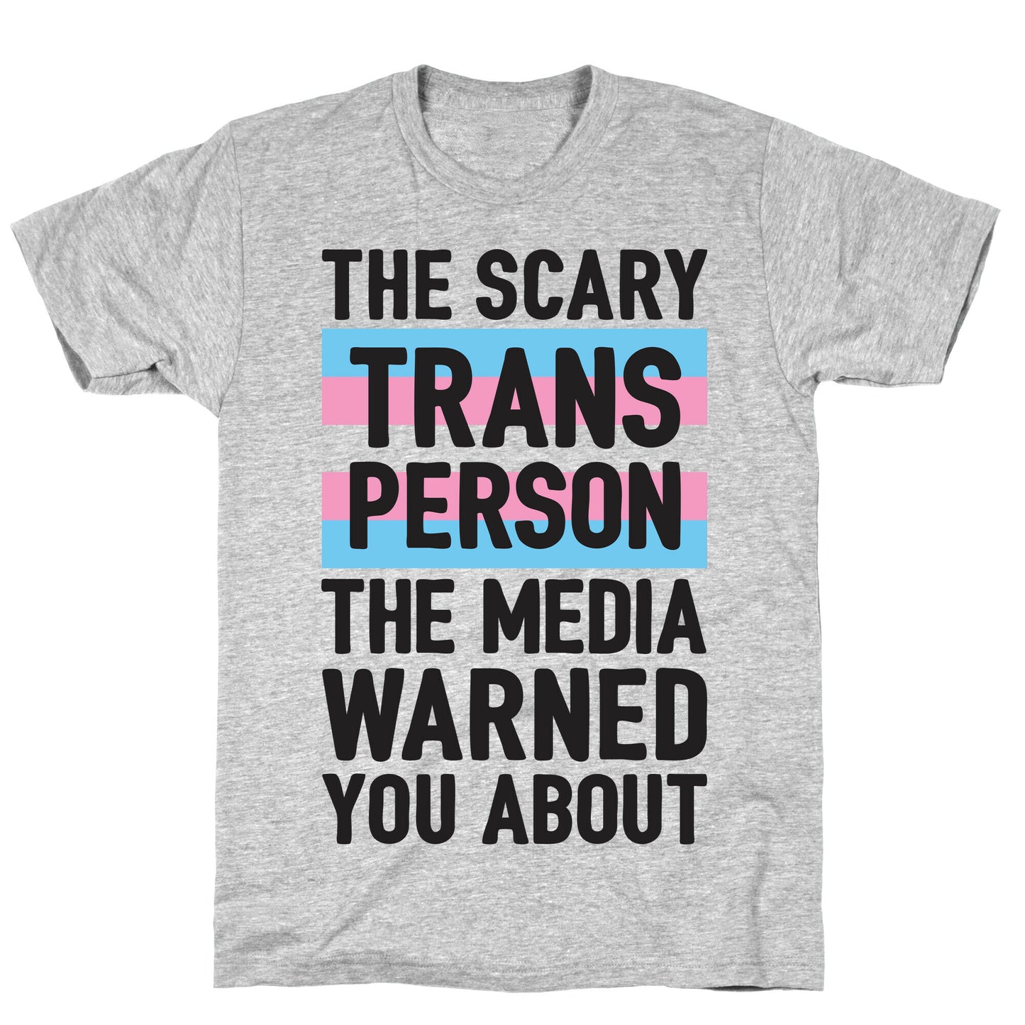 The Scary Trans Person The Media Warned You About T-Shirt