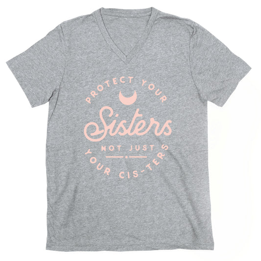 Protect Your Sisters NOt Just YOur Cis-ters V-Neck