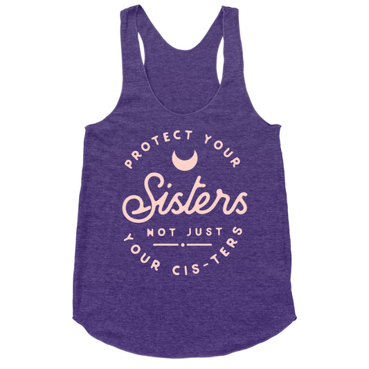 Protect Your Sisters NOt Just YOur Cis-ters Racerback Tank
