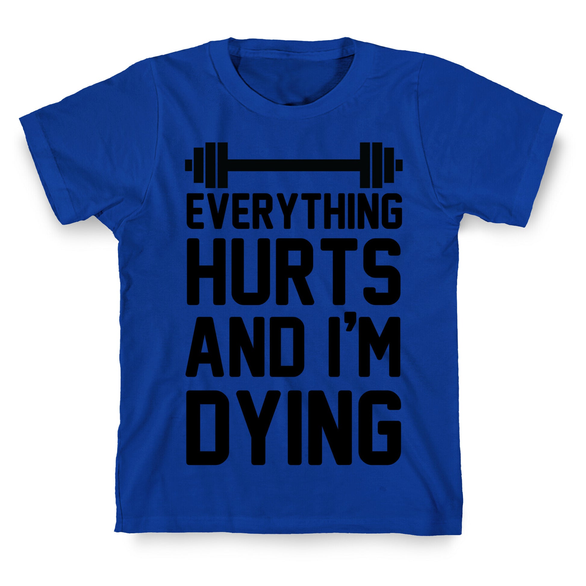 Everything Hurts And I'm Dying (CMYK) T-Shirt